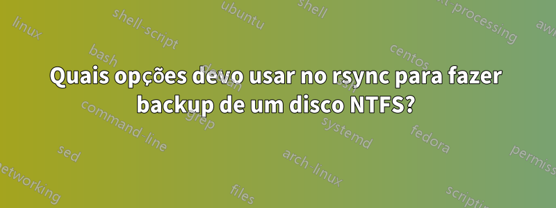 Quais opções devo usar no rsync para fazer backup de um disco NTFS?