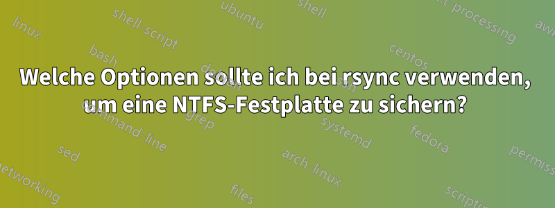 Welche Optionen sollte ich bei rsync verwenden, um eine NTFS-Festplatte zu sichern?