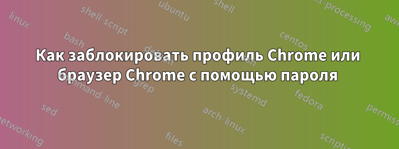Как заблокировать профиль Chrome или браузер Chrome с помощью пароля