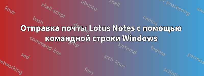 Отправка почты Lotus Notes с помощью командной строки Windows