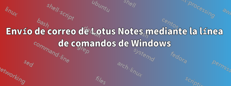 Envío de correo de Lotus Notes mediante la línea de comandos de Windows