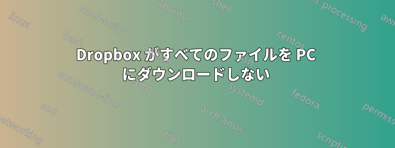 Dropbox がすべてのファイルを PC にダウンロードしない