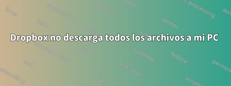 Dropbox no descarga todos los archivos a mi PC