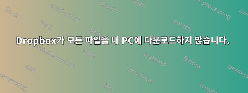Dropbox가 모든 파일을 내 PC에 다운로드하지 않습니다.