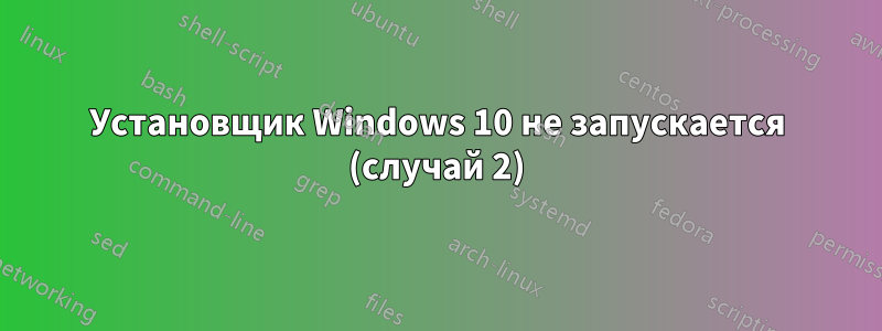 Установщик Windows 10 не запускается (случай 2)