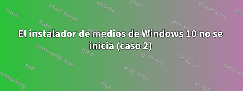 El instalador de medios de Windows 10 no se inicia (caso 2)