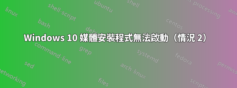 Windows 10 媒體安裝程式無法啟動（情況 2）