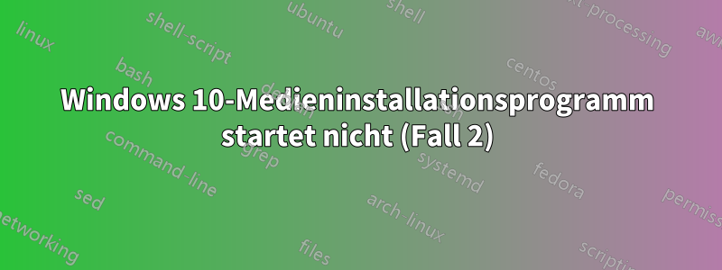 Windows 10-Medieninstallationsprogramm startet nicht (Fall 2)