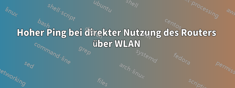 Hoher Ping bei direkter Nutzung des Routers über WLAN