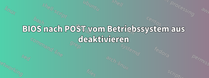 BIOS nach POST vom Betriebssystem aus deaktivieren