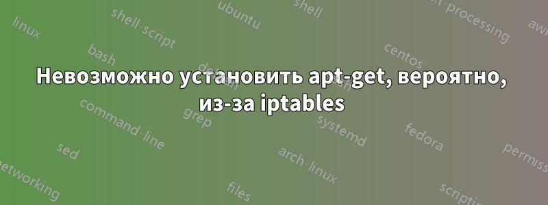 Невозможно установить apt-get, вероятно, из-за iptables