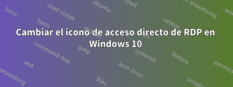 Cambiar el icono de acceso directo de RDP en Windows 10