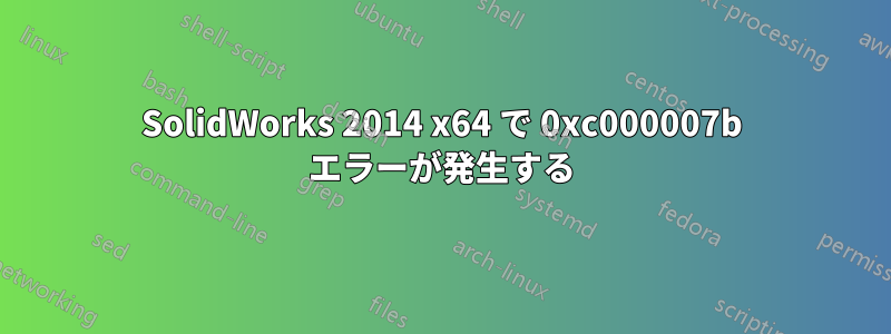 SolidWorks 2014 x64 で 0xc000007b エラーが発生する