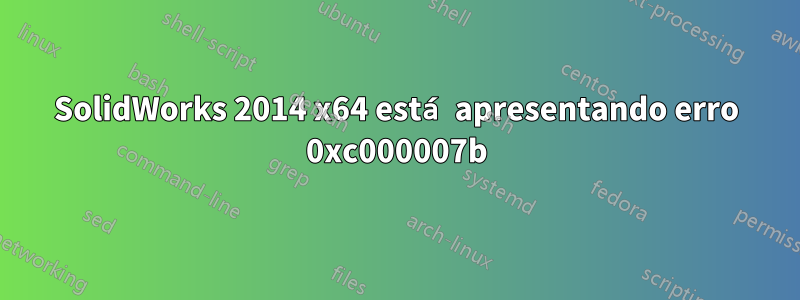 SolidWorks 2014 x64 está apresentando erro 0xc000007b