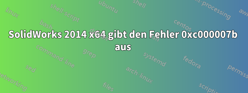 SolidWorks 2014 x64 gibt den Fehler 0xc000007b aus