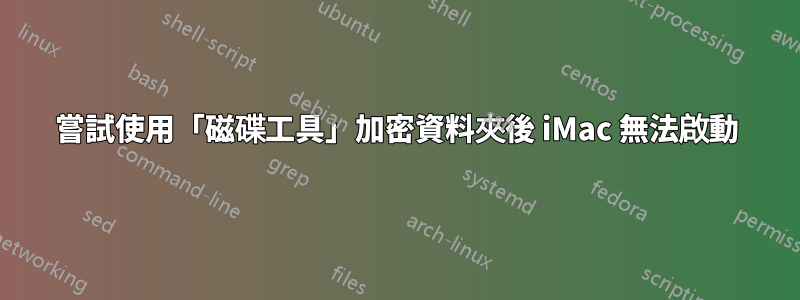 嘗試使用「磁碟工具」加密資料夾後 iMac 無法啟動