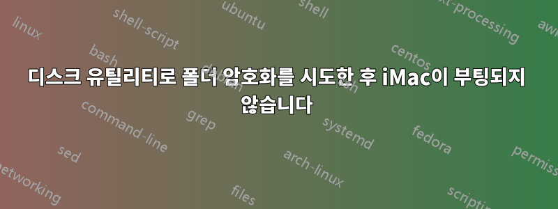 디스크 유틸리티로 폴더 암호화를 시도한 후 iMac이 부팅되지 않습니다