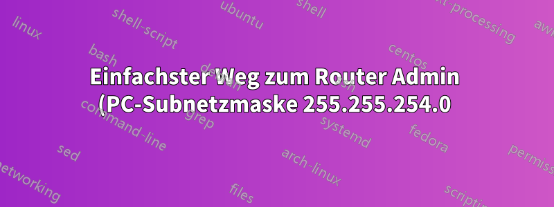 Einfachster Weg zum Router Admin (PC-Subnetzmaske 255.255.254.0) Router 255.255.255.0