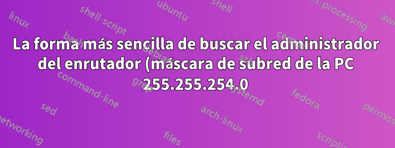 La forma más sencilla de buscar el administrador del enrutador (máscara de subred de la PC 255.255.254.0) enrutador 255.255.255.0