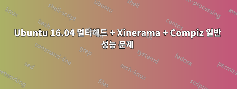 Ubuntu 16.04 멀티헤드 + Xinerama + Compiz 일반 성능 문제