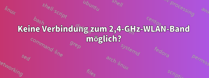 Keine Verbindung zum 2,4-GHz-WLAN-Band möglich?
