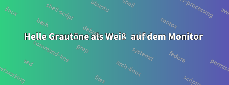 Helle Grautöne als Weiß auf dem Monitor