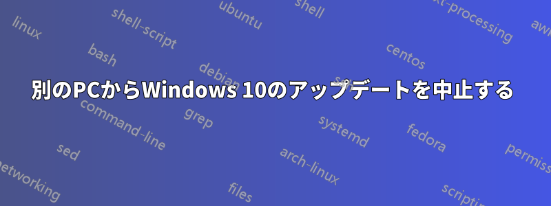 別のPCからWindows 10のアップデートを中止する