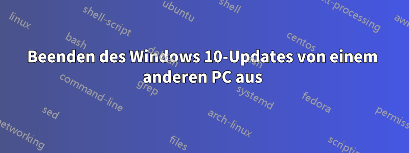 Beenden des Windows 10-Updates von einem anderen PC aus