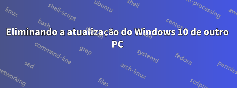 Eliminando a atualização do Windows 10 de outro PC