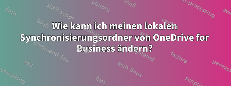 Wie kann ich meinen lokalen Synchronisierungsordner von OneDrive for Business ändern?