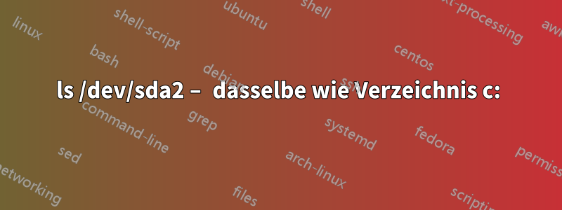 ls /dev/sda2 – dasselbe wie Verzeichnis c: