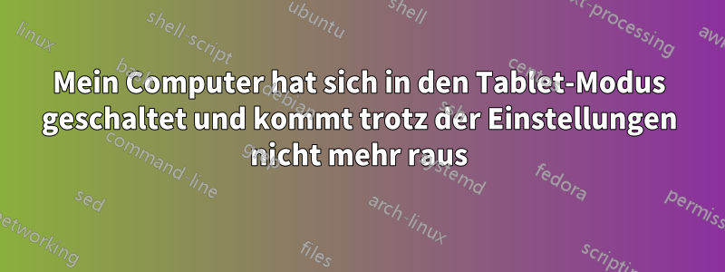 Mein Computer hat sich in den Tablet-Modus geschaltet und kommt trotz der Einstellungen nicht mehr raus