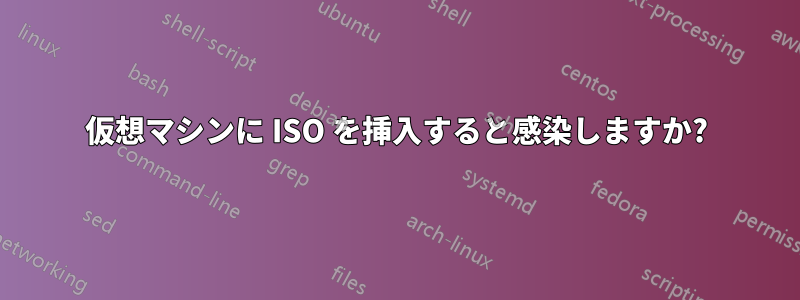 仮想マシンに ISO を挿入すると感染しますか?
