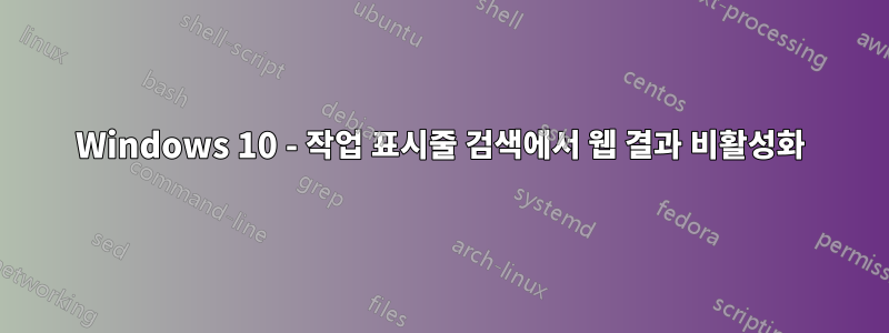Windows 10 - 작업 표시줄 검색에서 웹 결과 비활성화