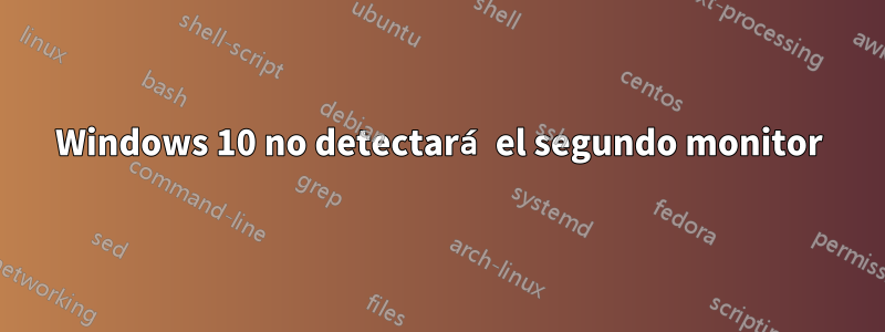 Windows 10 no detectará el segundo monitor