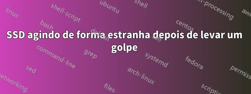 SSD agindo de forma estranha depois de levar um golpe