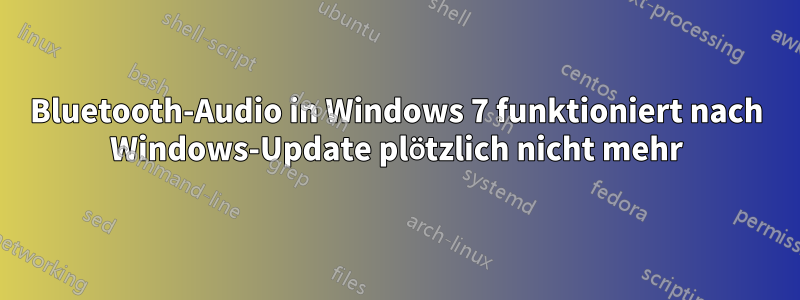 Bluetooth-Audio in Windows 7 funktioniert nach Windows-Update plötzlich nicht mehr