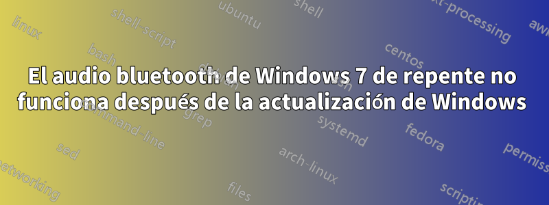 El audio bluetooth de Windows 7 de repente no funciona después de la actualización de Windows