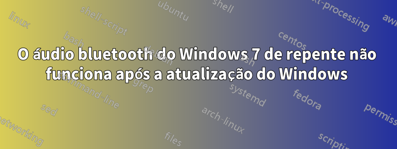O áudio bluetooth do Windows 7 de repente não funciona após a atualização do Windows