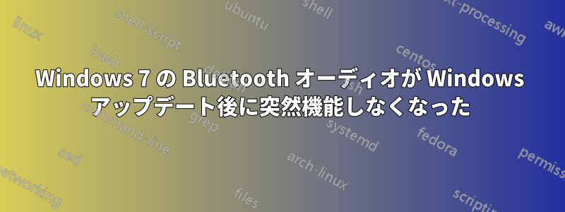 Windows 7 の Bluetooth オーディオが Windows アップデート後に突然機能しなくなった