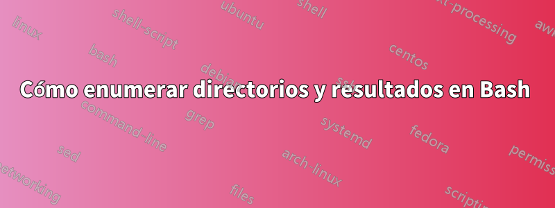 Cómo enumerar directorios y resultados en Bash