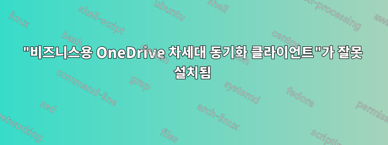 "비즈니스용 OneDrive 차세대 동기화 클라이언트"가 잘못 설치됨