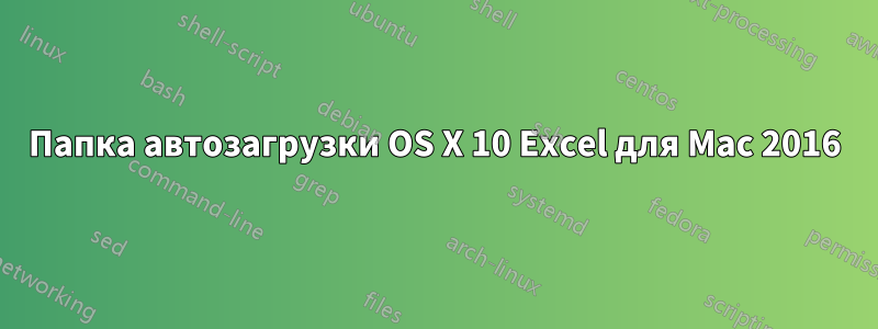 Папка автозагрузки OS X 10 Excel для Mac 2016