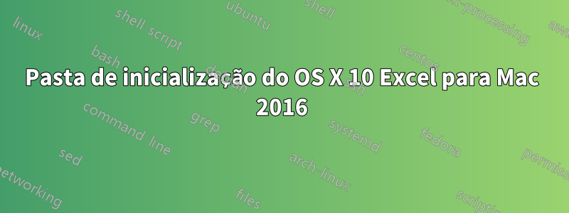 Pasta de inicialização do OS X 10 Excel para Mac 2016