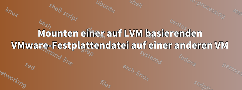 Mounten einer auf LVM basierenden VMware-Festplattendatei auf einer anderen VM