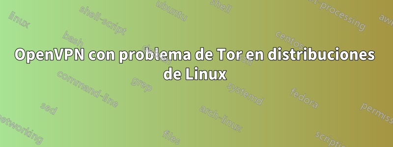 OpenVPN con problema de Tor en distribuciones de Linux