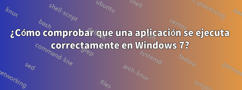 ¿Cómo comprobar que una aplicación se ejecuta correctamente en Windows 7?