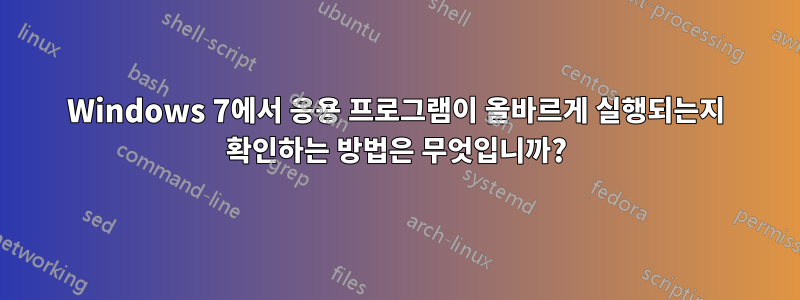 Windows 7에서 응용 프로그램이 올바르게 실행되는지 확인하는 방법은 무엇입니까?