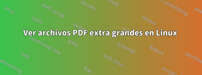 Ver archivos PDF extra grandes en Linux