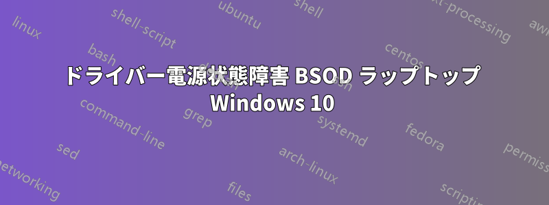 ドライバー電源状態障害 BSOD ラップトップ Windows 10